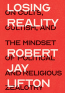 Losing Reality : On Cults, Cultism, and the Mindset of Political and Religious Zealotry-9781620979532