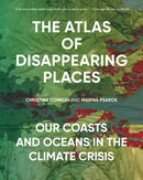 The Atlas of Disappearing Places : Our Coasts and Oceans in the Climate Crisis-9781620979839