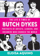 The Life & Times of Butch Dykes : Portraits of Artists, Leaders, and Dreamers Who Changed the World-9781621062288