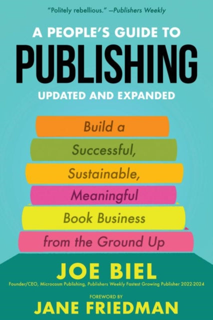 A People's Guide to Publishing : Building a Successful, Sustainable, Meaningful Book Business From the Ground Up-9781621062950