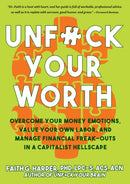 Unfuck Your Worth : Overcome Your Money Emotions, Value Your Own Labor, and Manage Financial Freak-outs in a Capitalist Hellscape-9781621064565