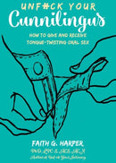 Unfuck Your Cunnilingus : How to Give and Receive Tongue-Twisting Oral Sex-9781621064879