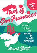 This Is San Francisco : The Ups, Downs, In and Outs of the City by the Bay-9781621068129