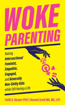 Woke Parenting : Raising Intersectional Feminist, Empathic, Engaged, and Generally Non-Shitty Kids while Still Having a Life-9781621069393