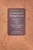 Towards an Ecumenical Metaphysics, Volume 2 : A History of Christian Ecumenical Consciousness-9781621388531