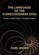 The Language of the Consciousness Soul : A Guide to Rudolf Steiner's "Leading Thoughts"-9781621480167