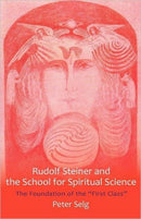 Rudolf Steiner and the School for Spiritual Science : The Foundation of the "First Class"-9781621480181
