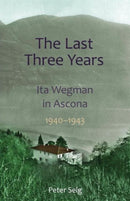The Last Three Years : Ita Wegman in Ascona, 1940-1943-9781621480518