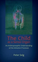 The Child as a Sense Organ : An Anthroposophic Understanding of Imitation Processes-9781621481836