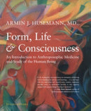 Form, Life, and Consciousness : An Introduction to Anthroposophic Medicine and Study of the Human Being-9781621482390