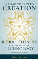 A Road to Sacred Creation : Rudolf Steiner's Perspectives on Technology-9781621482611