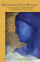 Becoming Fully Human : The Significance of Anthroposophy in Contemporary Spiritual Life-9781621482642