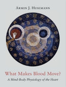 What Makes Blood Move? : A Mind-Body Physiology of the Heart-9781621482758