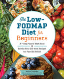 The Low-FODMAP Diet for Beginners : A 7-Day Plan to Beat Bloat and Soothe Your Gut with Recipes for Fast IBS Relief-9781623159573