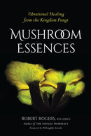 Mushroom Essences : Vibrational Healing from the Kingdom Fungi-9781623170455
