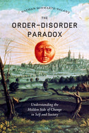 The Order-Disorder Paradox : Understanding the Hidden Side of Change in Self and Society-9781623171162