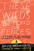 These Wilds Beyond Our Fences : Letters to My Daughter on Humanity's Search for Home-9781623171667