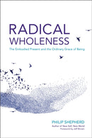 Radical Wholeness : The Embodied Present and the Ordinary Grace of Being-9781623171773