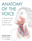 Anatomy of the Voice : An Illustrated Guide for Singers, Vocal Coaches, and Speech Therapists-9781623171971