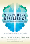 Nurturing Resilience : Helping Clients Move Forward from Developmental Trauma--An Integrative Somatic Approach-9781623172039