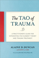 The Tao of Trauma : A Practitioner's Guide for Integrating Five Element Theory and Trauma Treatment-9781623172220
