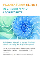 Transforming Trauma in Children and Adolescents : An Embodied Approach to Somatic Regulation, Trauma Processing, and Attachment-Building-9781623172589