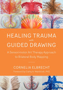 Trauma Healing with Guided Drawing : A Sensorimotor Art Therapy Approach to Bilateral Body Mapping-9781623172763