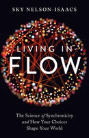Living in Flow : The Science of Synchronicity and How Your Choices Shape Your World-9781623173111