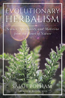 Evolutionary Herbalism : Science, Spirituality, and Medicine from the Heart of Nature-9781623173135