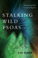 Stalking Wild Psoas : Embodying Your Core Intelligence-9781623173159