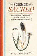 Science of the Sacred : Bridging Global Indigenous Medicine Systems and Modern Scientific Principles-9781623173364