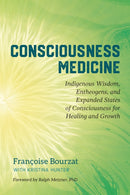 Consciousness Medicine : Indigenous Wisdom, Psychedelic Therapy, and the Path of Transformation: A Practitioner's Guide-9781623173494