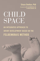 Child Space : An Integrated Approach to Infant Development Based on the Feldenkrais Method-9781623174132