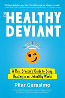 The Healthy Deviant : A Rule Breaker's Guide to Being Healthy in an Unhealthy World-9781623174255