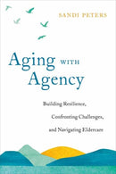 Aging with Agency : Building Resilience, Confronting Challenges, and Navigating Eldercare-9781623174361