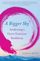 A Bigger Sky : Awakening a Fierce Feminine Buddhism-9781623174750