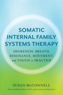 Somatic Internal Family Systems Therapy : Awareness, Breath, Resonance, Movement, and Touch in Practice-9781623174880