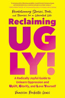 Reclaiming UGLY! : A Radically Joyful Guide to Unlearn Oppression and Uplift, Glorify, and Love Yourself-9781623175863