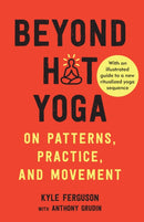 Beyond Hot Yoga : On Patterns, Practice, and Movement-9781623175948