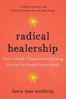 Radical Healership : How to Build a Values-Driven Healing Practice in a Profit-Driven World-9781623175993