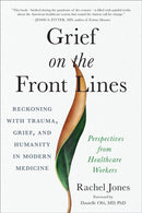 Grief on the Frontlines : Doctors, Nurses, and Healthcare Workers Speak Out on the Invisible Wounds They Carry-9781623176402