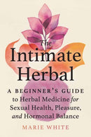 The Intimate Herbal : A Beginner's Guide to Herbal Medicine for Sexual Health, Pleasure, and Hormonal Balance-9781623176631