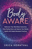 Body Aware : Rediscover Your Mind-Body Connection, Stop Feeling Stuck, and Improve Your Mental Health with Simple Movement Practices-9781623176891