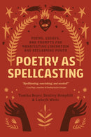Poetry as Spellcasting : Poems, Essays, and Prompts for Manifesting Liberation and Reclaiming Power-9781623177195