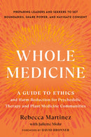 Whole Medicine : A Guide to Ethics and Harm-Reduction for Psychedelic Therapy and Plant Medicine Communities-9781623178550