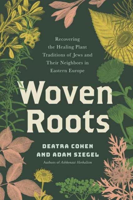 Woven Roots : Recovering the Healing Plant Traditions of Jews and Their Neighbors in Eastern Europe-9781623179625
