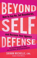 Beyond Self-Defense : How to Say No, Set Boundaries, and Reclaim Your Agency--An empowering guide to safety, risk assessment, and personal protection-9781623179984