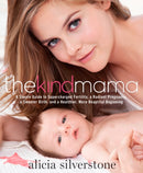 The Kind Mama : A Simple Guide to Supercharged Fertility, a Radiant Pregnancy, a Sweeter Birth, and a Healthier, More Beautiful Beginning-9781623360405