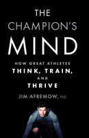 The Champion's Mind : How Great Athletes Think, Train, and Thrive-9781623365622