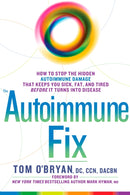 The Autoimmune Fix : How to Stop the Hidden Autoimmune Damage That Keeps You Sick, Fat, and Tired Before It Turns Into Disease-9781623367008
